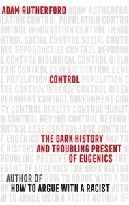 Control- The Dark History and Troubling Present of Eugenics